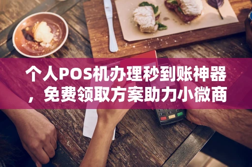 尚志个人POS机办理秒到账神器，免费领取方案助力小微商户稳定收款
